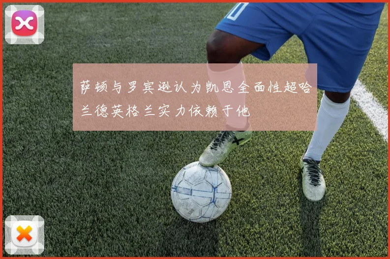 萨顿与罗宾逊认为凯恩全面性超哈兰德英格兰实力依赖于他