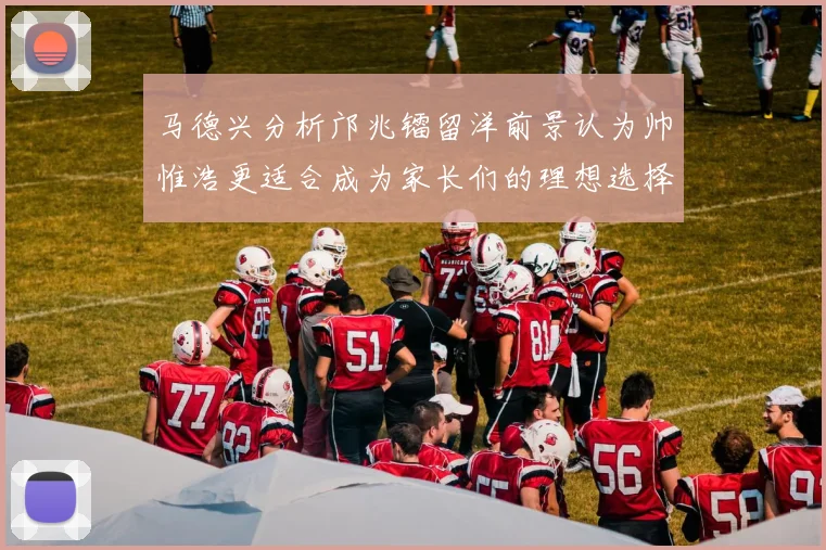 马德兴分析邝兆镭留洋前景认为帅惟浩更适合成为家长们的理想选择