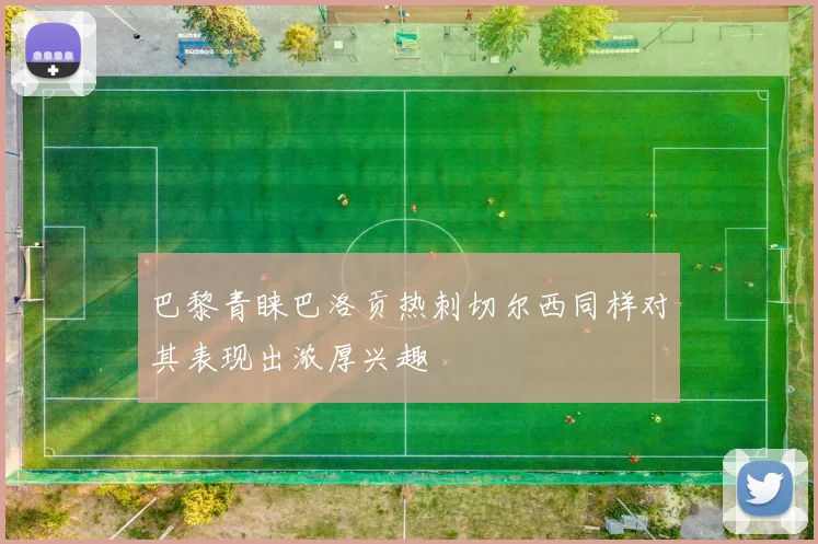 巴黎青睐巴洛贡热刺切尔西同样对其表现出浓厚兴趣